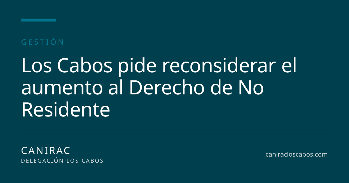 Portada: Los Cabos pide reconsiderar el aumento al Derecho de No Residente